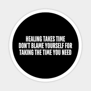 healing takes time don't blame yourself for taking the time you need Magnet